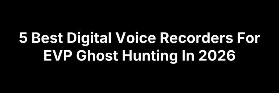 Top 5 digital voice recorders for EVP ghost hunting in 2026