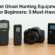 Best Ghost Hunting Equipment For Beginners: 5 Must-Haves