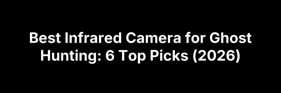 Best Infrared Camera for Ghost Hunting: 6 Top Picks (2026)