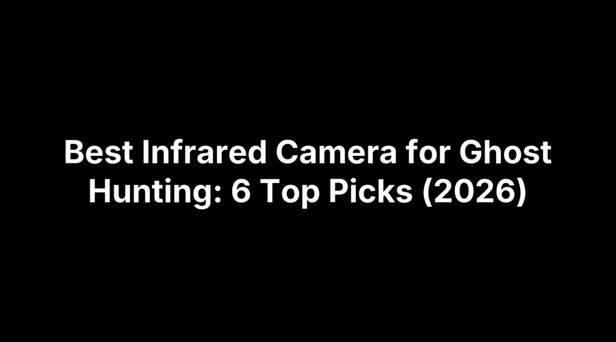 Best Infrared Camera for Ghost Hunting: 6 Top Picks (2026)