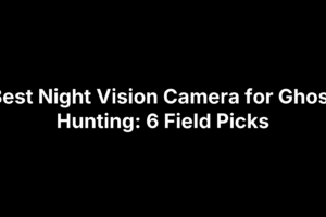 Best night vision cameras for ghost hunting: 6 field picks