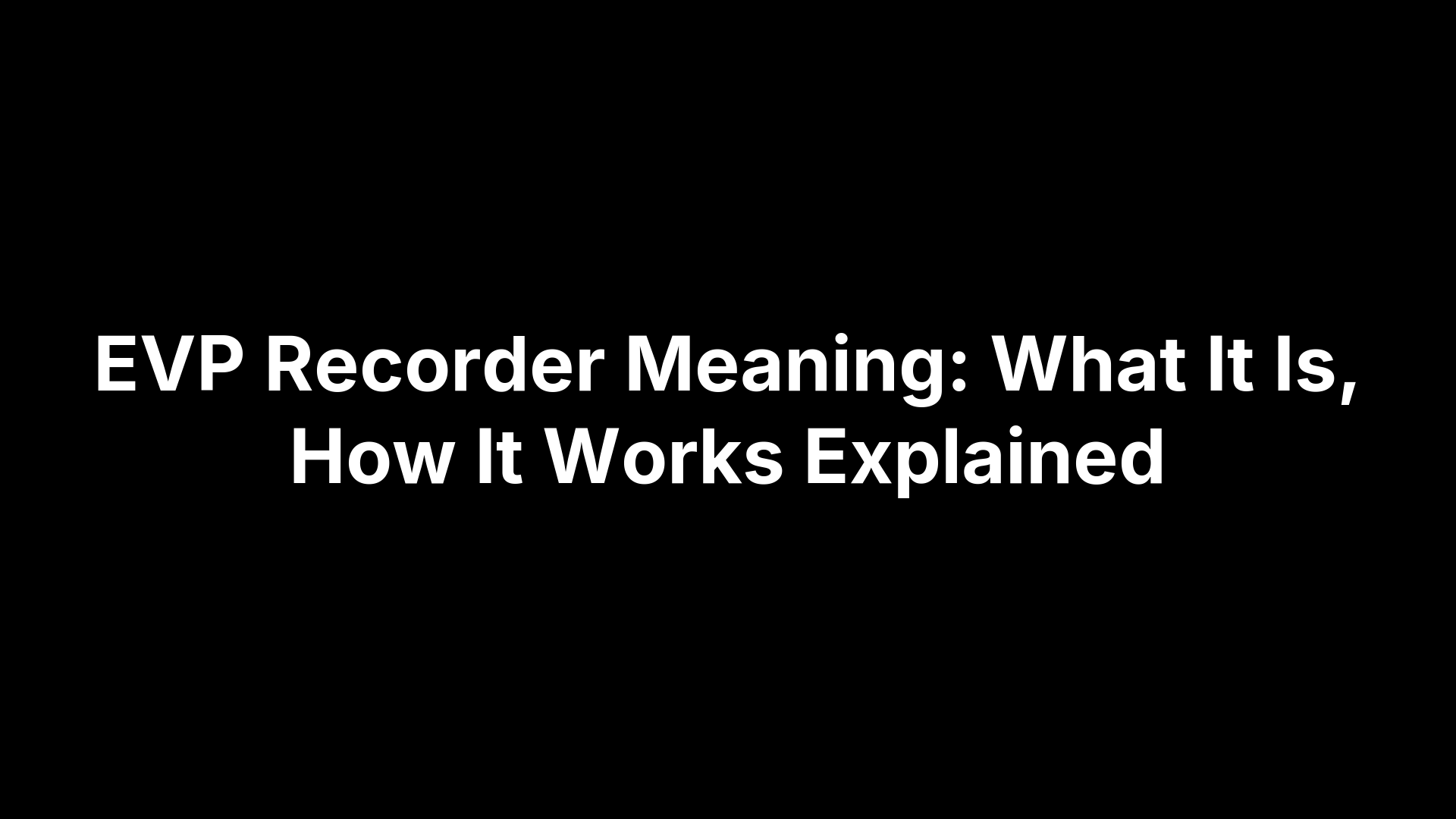 EVP Recorder Meaning: What It Is, How It Works Explained