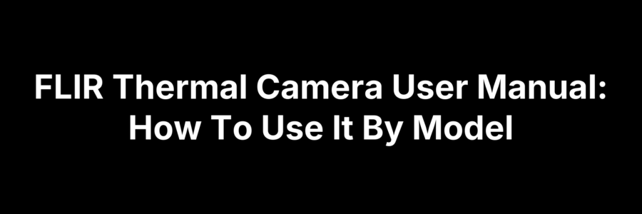 FLIR thermal camera user manual cover showing guide on how to use camera by model