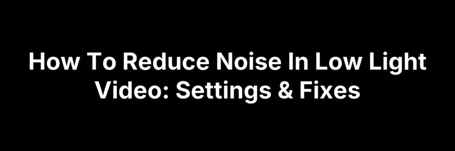 Camera settings screen with low light video, showing adjustments to reduce noise for clearer footage