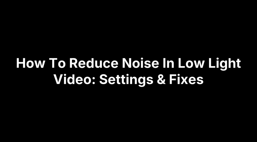 Camera settings screen with low light video, showing adjustments to reduce noise for clearer footage