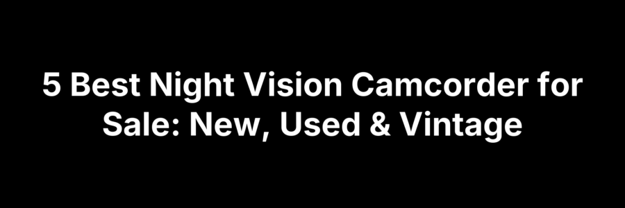 5 Best Night Vision Camcorder for Sale: New, Used & Vintage