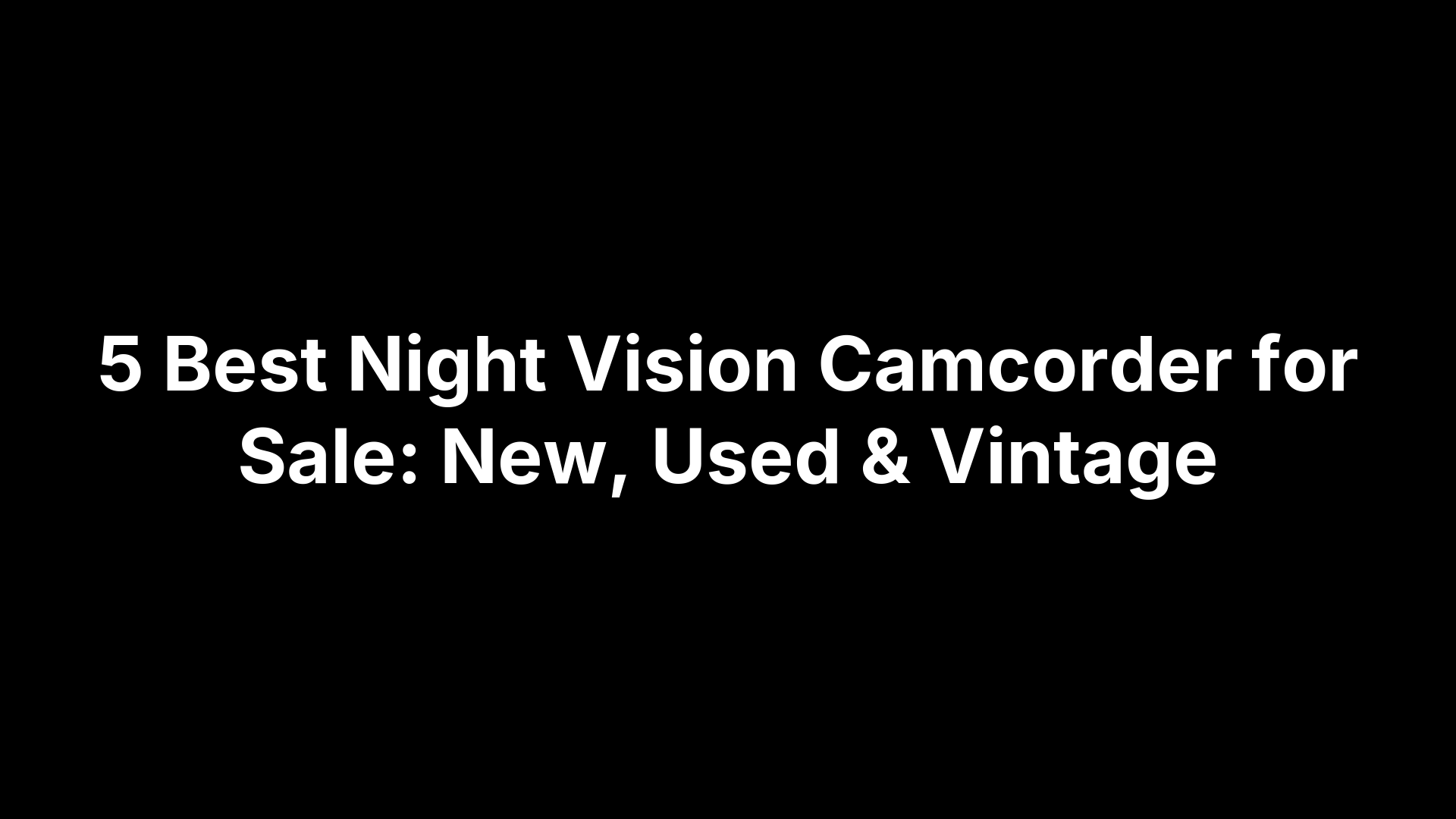 5 Best Night Vision Camcorder for Sale: New, Used & Vintage