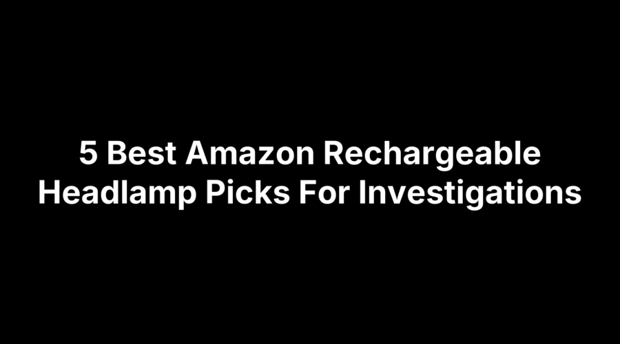Top 5 Amazon rechargeable headlamps for investigation work