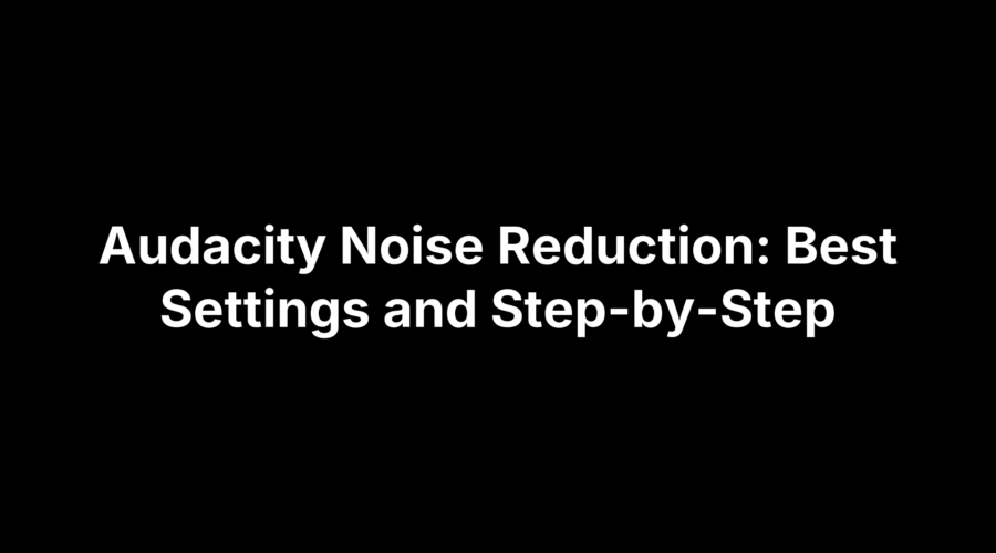 Audacity noise reduction tutorial showing best settings and a step-by-step guide