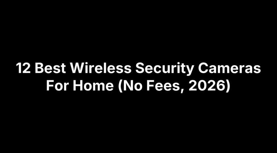 Top 12 wireless security cameras for home use with no fees in 2026