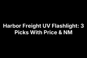 Harbor Freight UV Flashlight: 3 Picks With Price & NM
