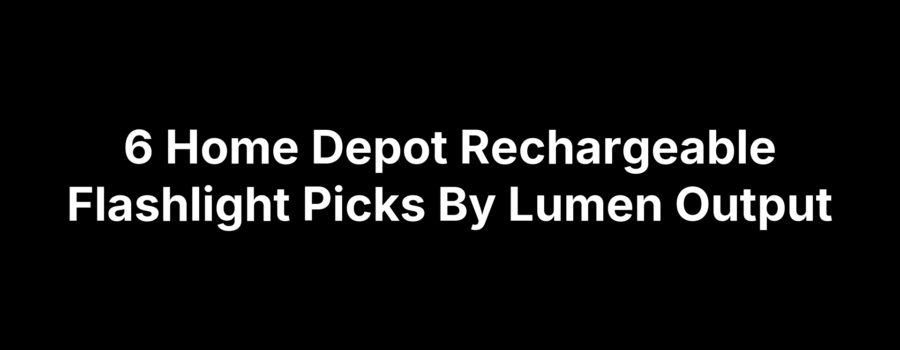 Top 6 Home Depot rechargeable flashlights ranked by lumen output