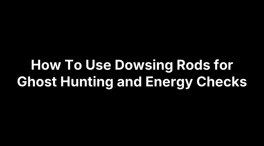 How To Use Dowsing Rods for Ghost Hunting and Energy Checks