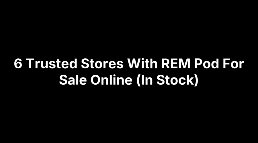 List of six trusted online stores selling REM Pods in stock.