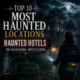 Most Haunted Locations: 10 Haunted Hotels