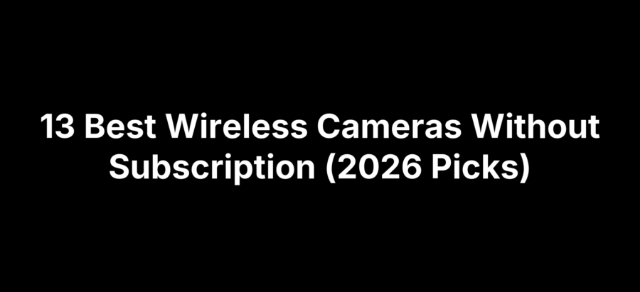 13 Best Wireless Cameras Without Subscription (2026 Picks)