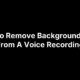 How To Remove Background Noise From A Voice Recording