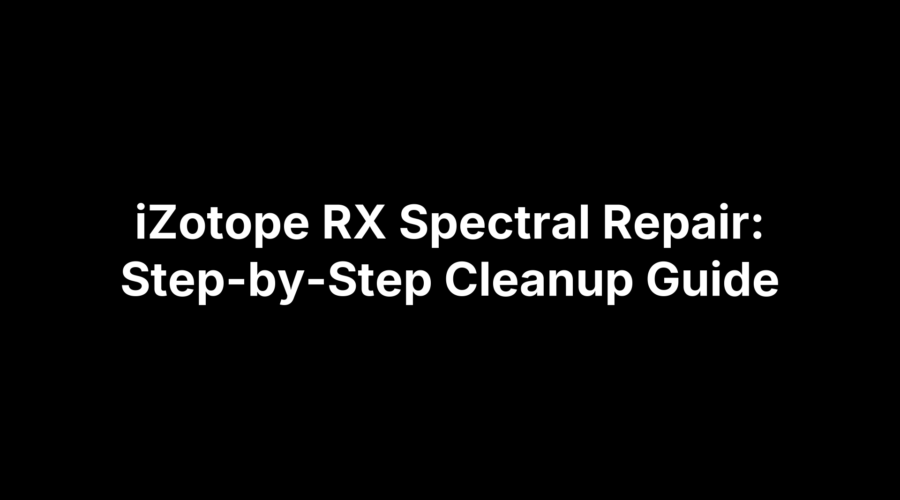 iZotope RX Spectral Repair: Step-by-Step Cleanup Guide