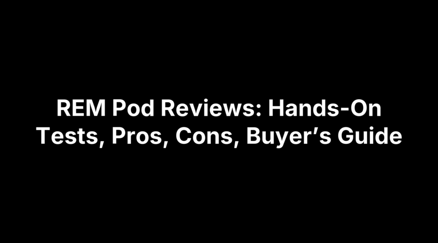 REM Pod Reviews: Hands-On Tests, Pros, Cons, Buyer’s Guide
