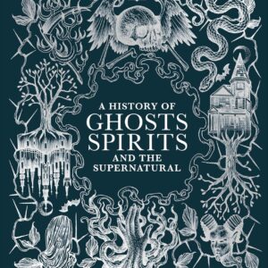 Book cover of A History of Ghosts, Spirits and the Supernatural with eerie mythical creatures and haunted imagery