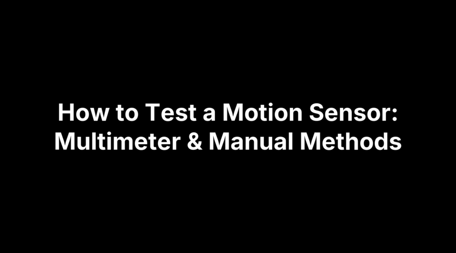 How to Test a Motion Sensor: Multimeter & Manual Methods