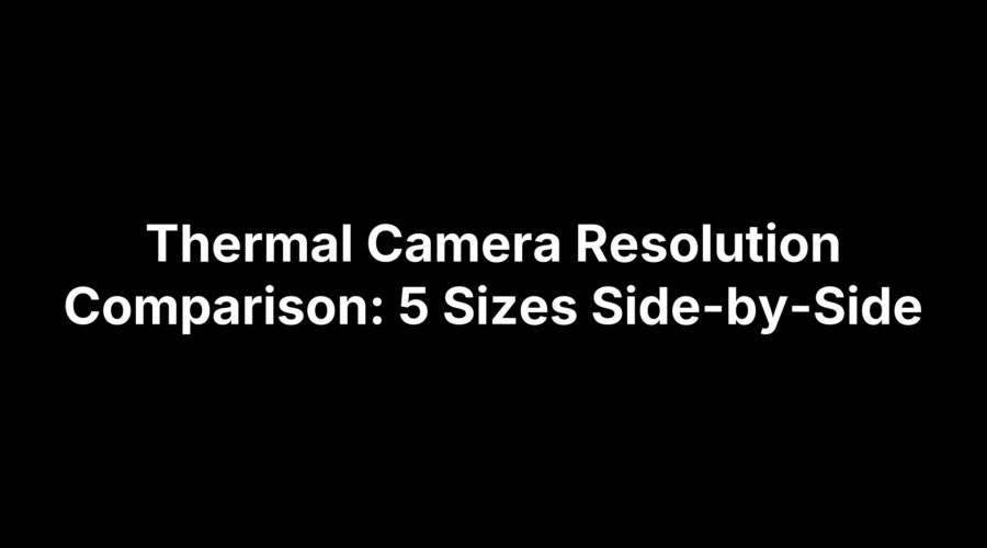 Thermal Camera Resolution Comparison: 5 Sizes Side-by-Side