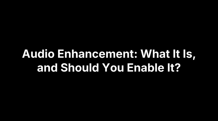 Illustration explaining audio enhancement, its benefits, and when to enable it