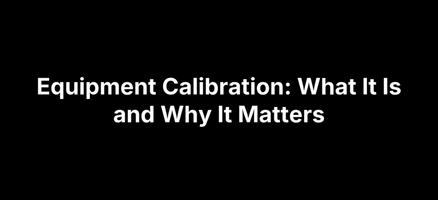 Equipment Calibration: What It Is and Why It Matters