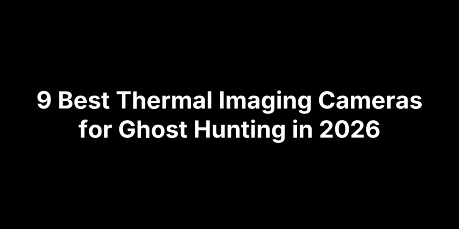 9 Best Thermal Imaging Cameras for Ghost Hunting in 2026