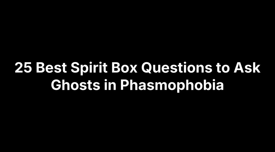 25 Best Spirit Box Questions to Ask Ghosts in Phasmophobia