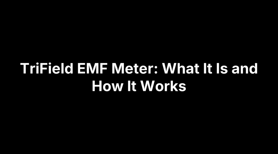 TriField EMF Meter: What It Is and How It Works